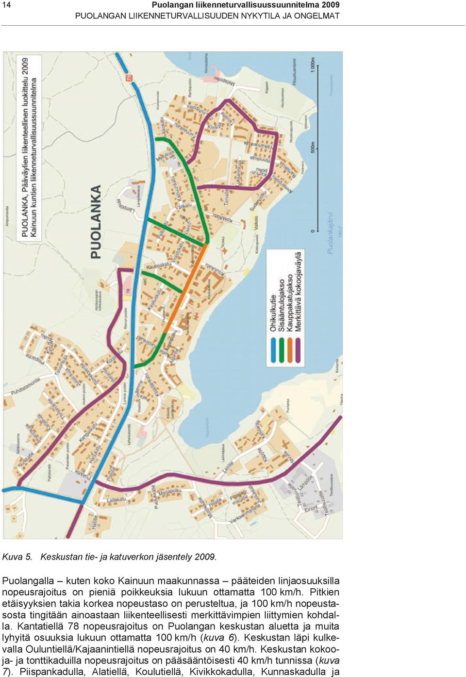 Pitkien etäisyyksien takia korkea nopeustaso on perusteltua, ja 100 km/h nopeustasosta tingitään ainoastaan liikenteellisesti merkittävimpien liittymien kohdalla.