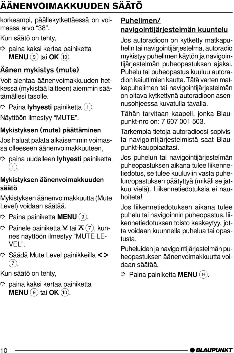 Mykistyksen (mute) päättäminen Jos haluat palata aikaisemmin voimassa olleeseen äänenvoimakkuuteen, paina uudelleen lyhyesti painiketta 1.