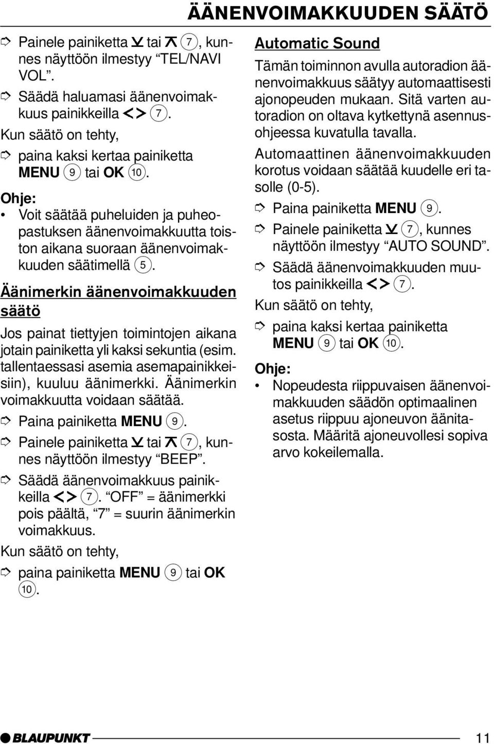 Äänimerkin äänenvoimakkuuden säätö Jos painat tiettyjen toimintojen aikana jotain painiketta yli kaksi sekuntia (esim. tallentaessasi asemia asemapainikkeisiin), kuuluu äänimerkki.