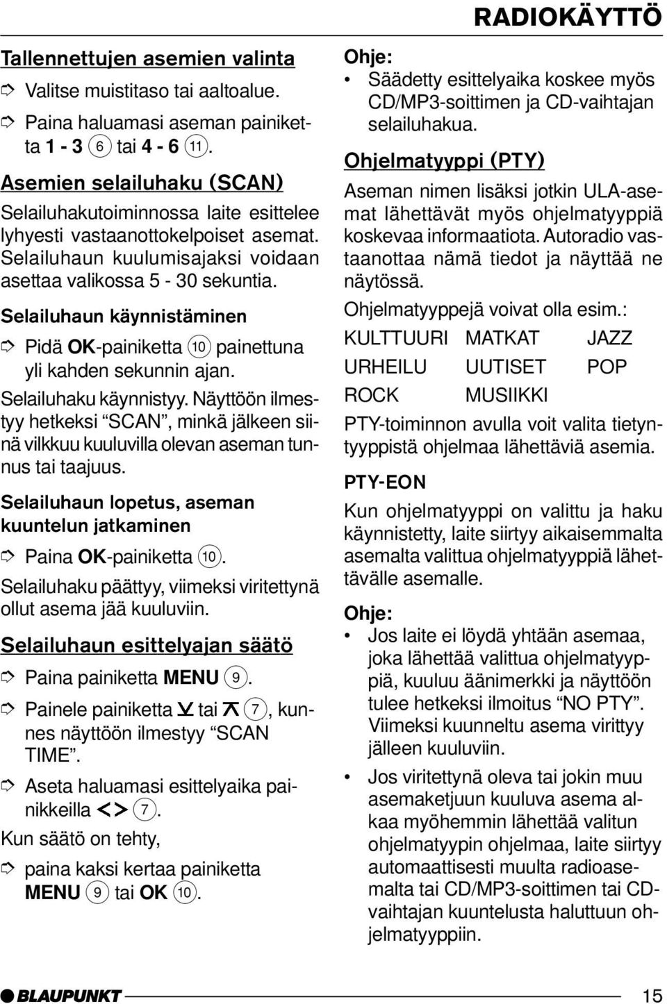 Selailuhaun käynnistäminen Pidä OK-painiketta : painettuna yli kahden sekunnin ajan. Selailuhaku käynnistyy.