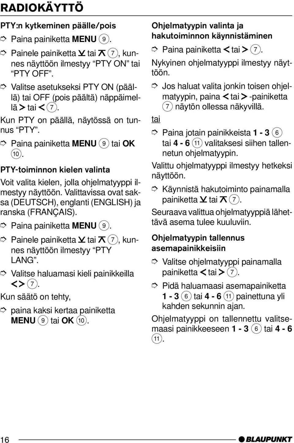 Valittavissa ovat saksa (DEUTSCH), englanti (ENGLISH) ja ranska (FRANÇAIS). Painele painiketta tai 7, kunnes näyttöön ilmestyy PTY LANG. Valitse haluamasi kieli painikkeilla 7.