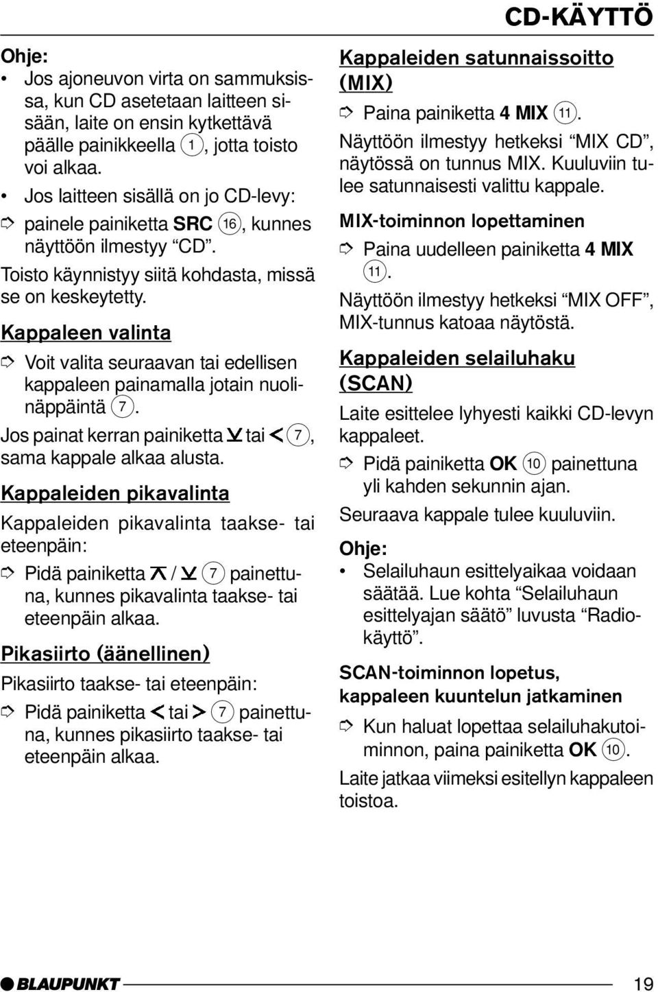 Kappaleen valinta Voit valita seuraavan tai edellisen kappaleen painamalla jotain nuolinäppäintä 7. Jos painat kerran painiketta tai 7, sama kappale alkaa alusta.