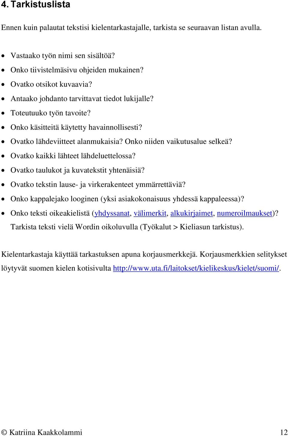 Onko niiden vaikutusalue selkeä? Ovatko kaikki lähteet lähdeluettelossa? Ovatko taulukot ja kuvatekstit yhtenäisiä? Ovatko tekstin lause- ja virkerakenteet ymmärrettäviä?