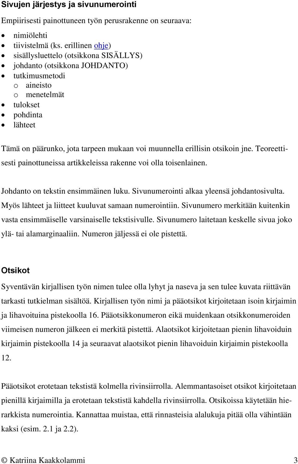 muunnella erillisin otsikoin jne. Teoreettisesti painottuneissa artikkeleissa rakenne voi olla toisenlainen. Johdanto on tekstin ensimmäinen luku. Sivunumerointi alkaa yleensä johdantosivulta.