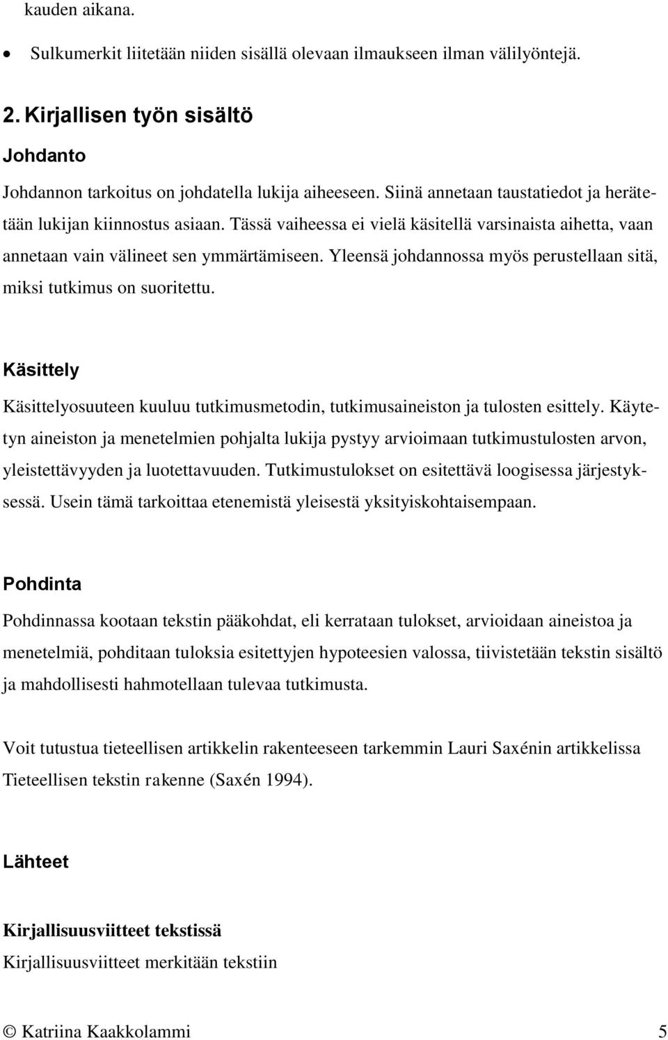 Yleensä johdannossa myös perustellaan sitä, miksi tutkimus on suoritettu. Käsittely Käsittelyosuuteen kuuluu tutkimusmetodin, tutkimusaineiston ja tulosten esittely.