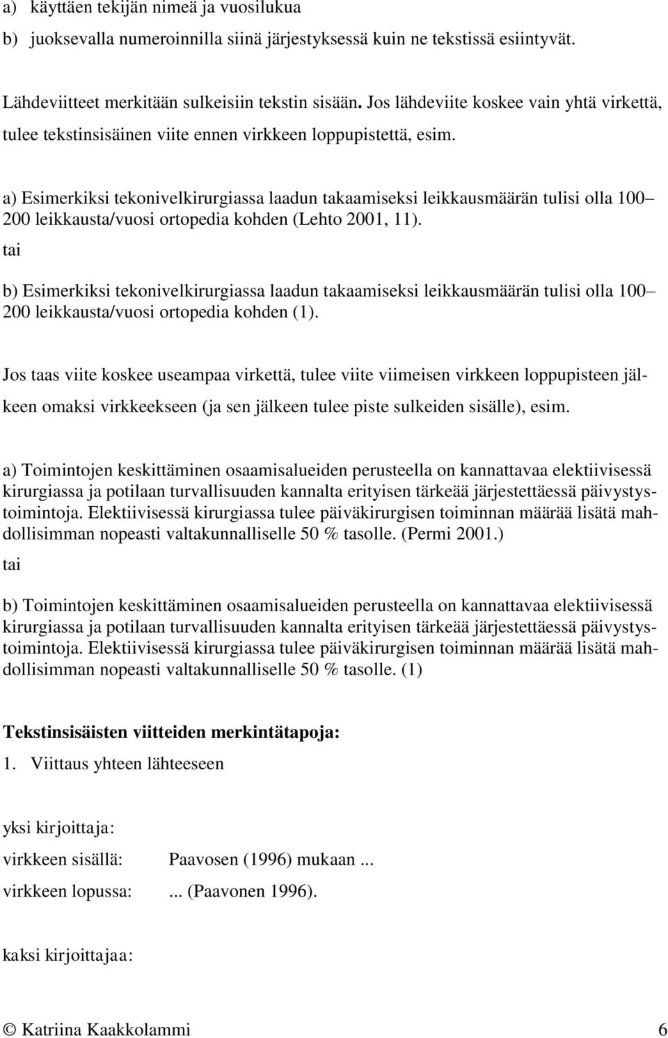 a) Esimerkiksi tekonivelkirurgiassa laadun takaamiseksi leikkausmäärän tulisi olla 100 200 leikkausta/vuosi ortopedia kohden (Lehto 2001, 11).