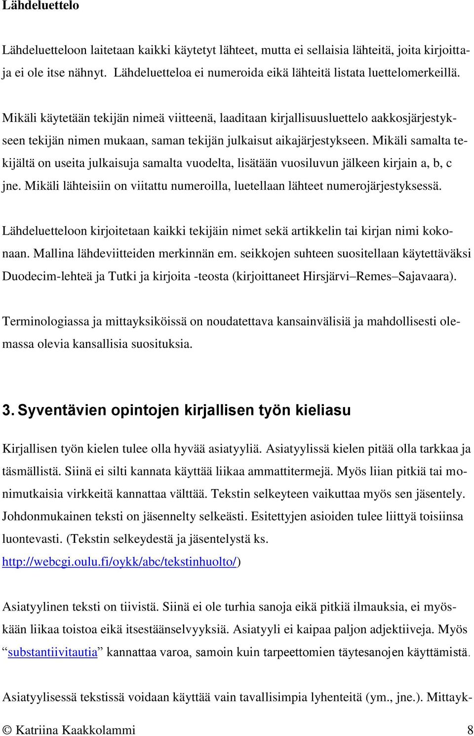 Mikäli samalta tekijältä on useita julkaisuja samalta vuodelta, lisätään vuosiluvun jälkeen kirjain a, b, c jne. Mikäli lähteisiin on viitattu numeroilla, luetellaan lähteet numerojärjestyksessä.