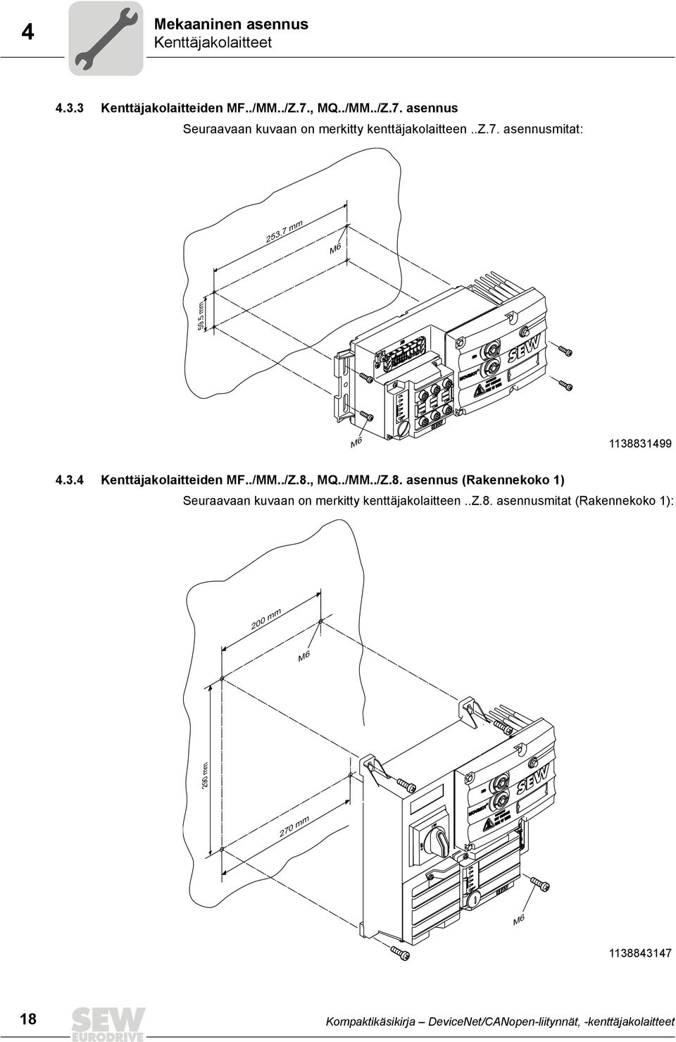 mm M6 113883199.3. Kenttäjakolaitteiden MF../MM../Z.8., MQ../MM../Z.8. asennus (Rakennekoko 1) Seuraavaan kuvaan on merkitty kenttäjakolaitteen.