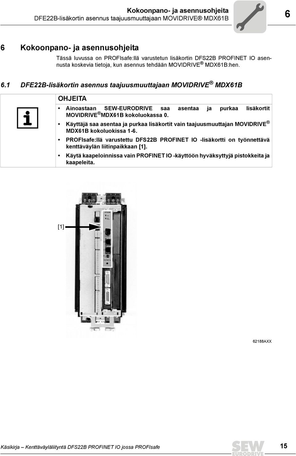 1 DFE22B-lisäkortin asennus taajuusmuuttajaan MOVIDRIVE MDX61B OHJEITA Ainoastaan SEW-EURODRIVE saa asentaa ja purkaa lisäkortit MOVIDRIVE MDX61B kokoluokassa 0.