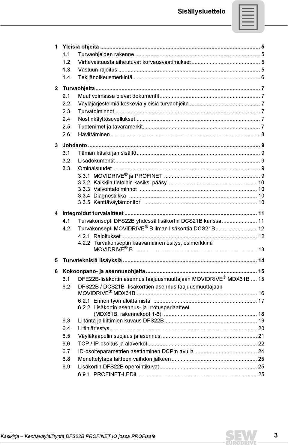 .. 8 3 Johdanto... 9 3.1 Tämän käsikirjan sisältö... 9 3.2 Lisädokumentit... 9 3.3 Ominaisuudet... 9 3.3.1 MOVIDRIVE ja PROFINET... 9 3.3.2 Kaikkiin tietoihin käsiksi pääsy... 10 3.3.3 Valvontatoiminnot.