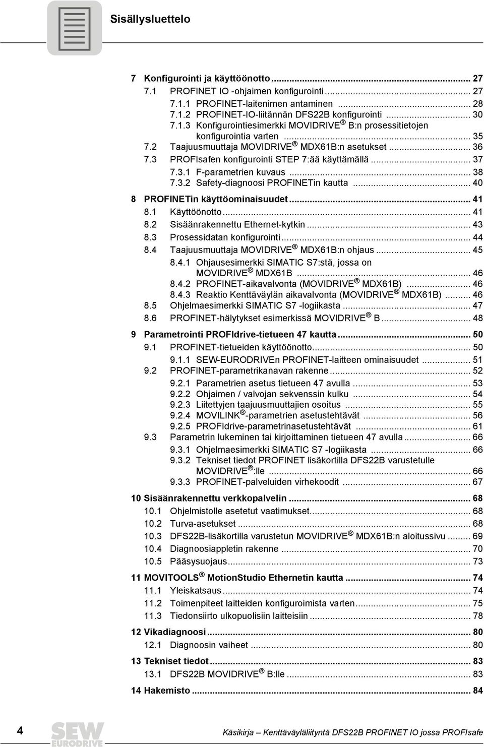 3.1 F-parametrien kuvaus... 38 7.3.2 Safety-diagnoosi PROFINETin kautta... 40 8 PROFINETin käyttöominaisuudet... 41 8.1 Käyttöönotto... 41 8.2 Sisäänrakennettu Ethernet-kytkin... 43 8.