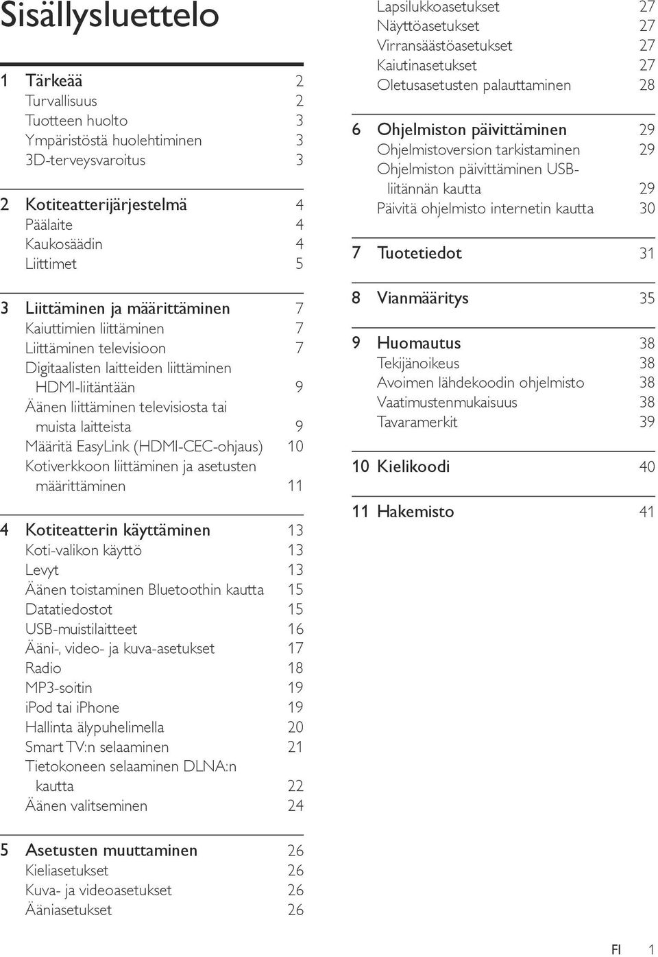 (HDMI-CEC-ohjaus) 10 Kotiverkkoon liittäminen ja asetusten määrittäminen 11 4 Kotiteatterin käyttäminen 13 Koti-valikon käyttö 13 Levyt 13 Äänen toistaminen Bluetoothin kautta 15 Datatiedostot 15