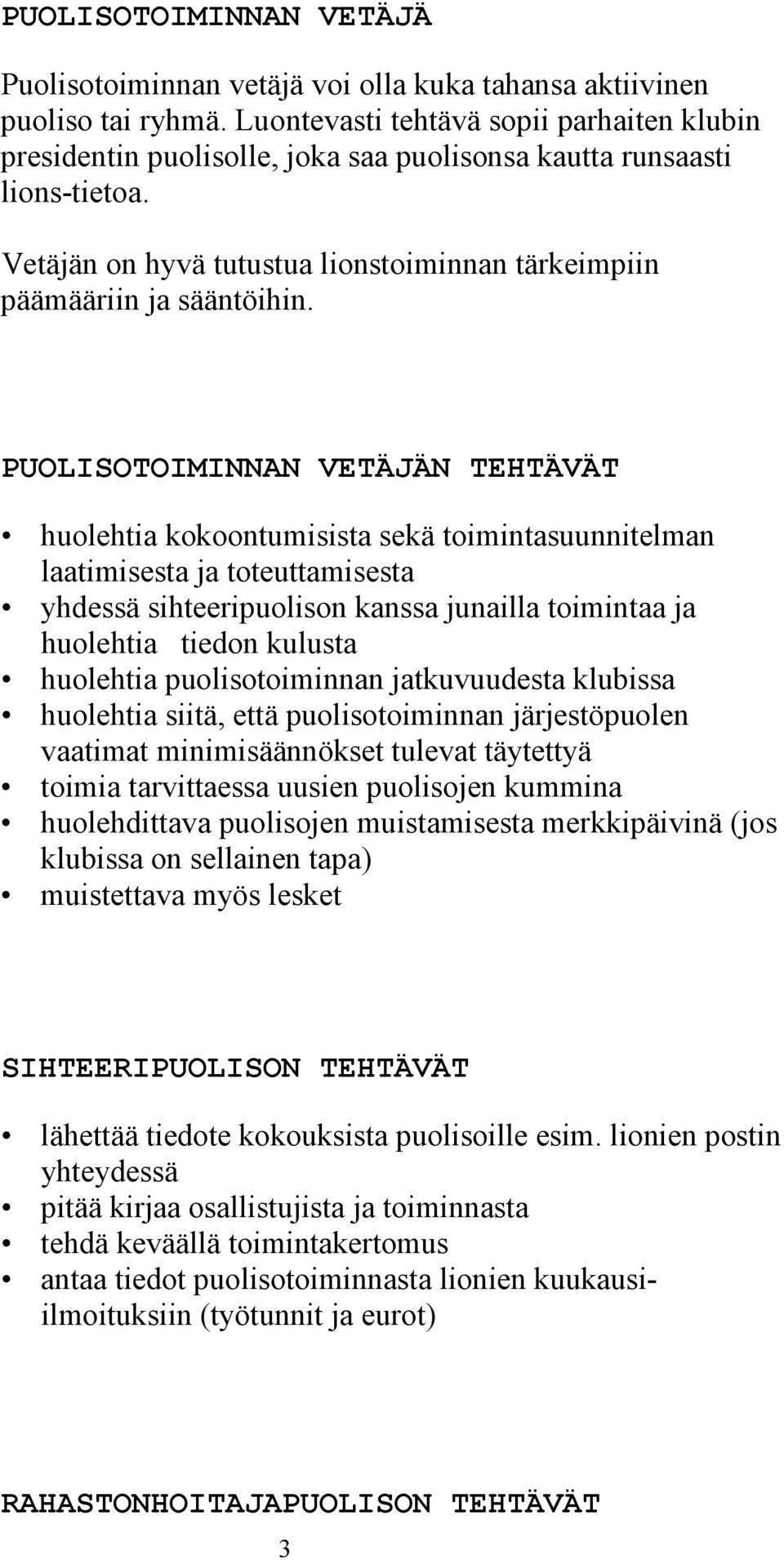 PUOLISOTOIMINNAN VETÄJÄN TEHTÄVÄT huolehtia kokoontumisista sekä toimintasuunnitelman laatimisesta ja toteuttamisesta yhdessä sihteeripuolison kanssa junailla toimintaa ja huolehtia tiedon kulusta