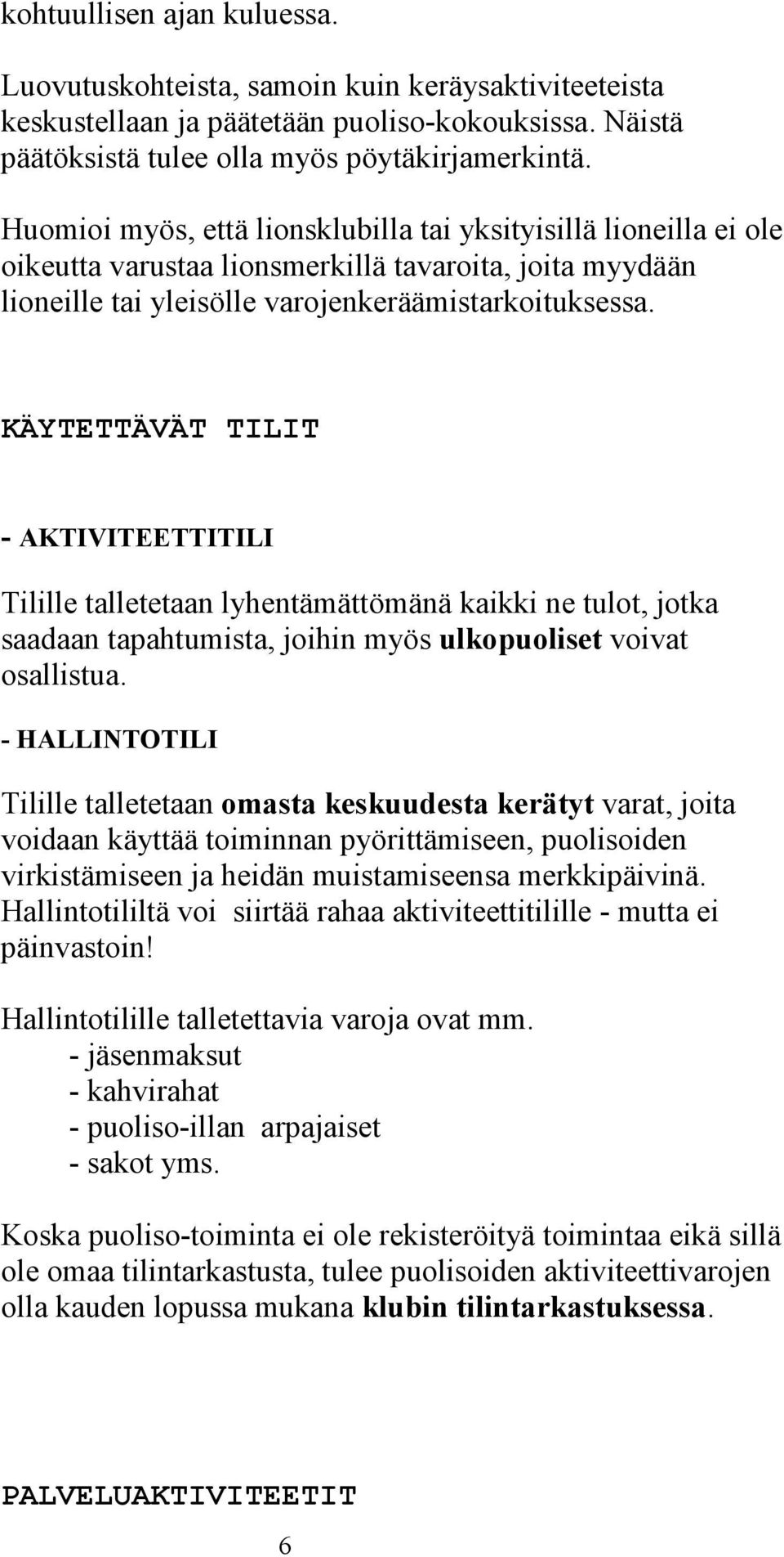 KÄYTETTÄVÄT TILIT - AKTIVITEETTITILI Tilille talletetaan lyhentämättömänä kaikki ne tulot, jotka saadaan tapahtumista, joihin myös ulkopuoliset voivat osallistua.