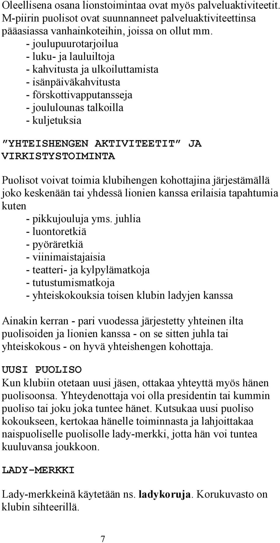 VIRKISTYSTOIMINTA Puolisot voivat toimia klubihengen kohottajina järjestämällä joko keskenään tai yhdessä lionien kanssa erilaisia tapahtumia kuten - pikkujouluja yms.