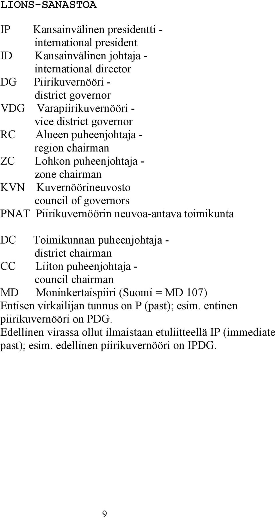 Piirikuvernöörin neuvoa-antava toimikunta DC Toimikunnan puheenjohtaja - district chairman CC Liiton puheenjohtaja - council chairman MD Moninkertaispiiri (Suomi = MD 107)