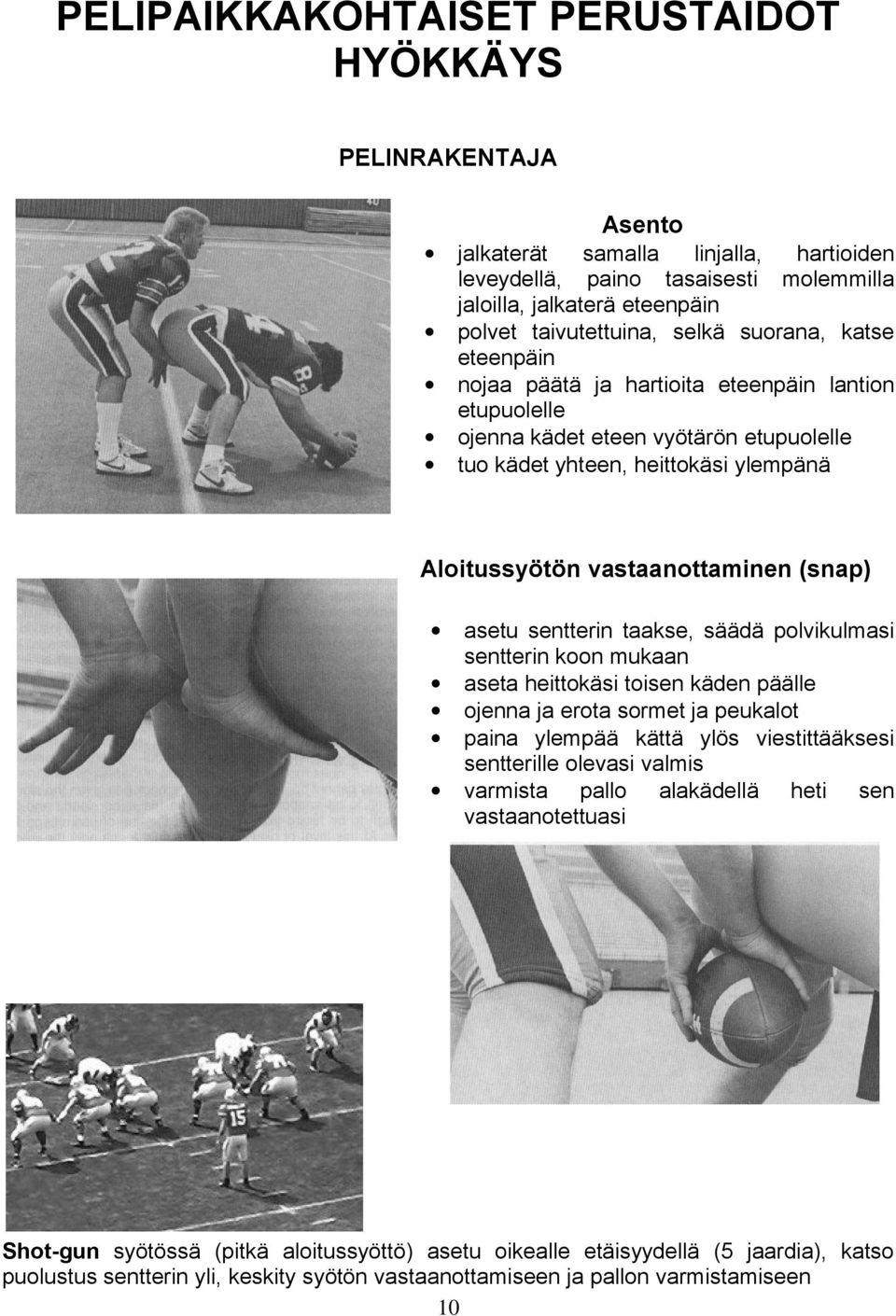 (snap) asetu sentterin taakse, säädä polvikulmasi sentterin koon mukaan aseta heittokäsi toisen käden päälle ojenna ja erota sormet ja peukalot paina ylempää kättä ylös viestittääksesi sentterille