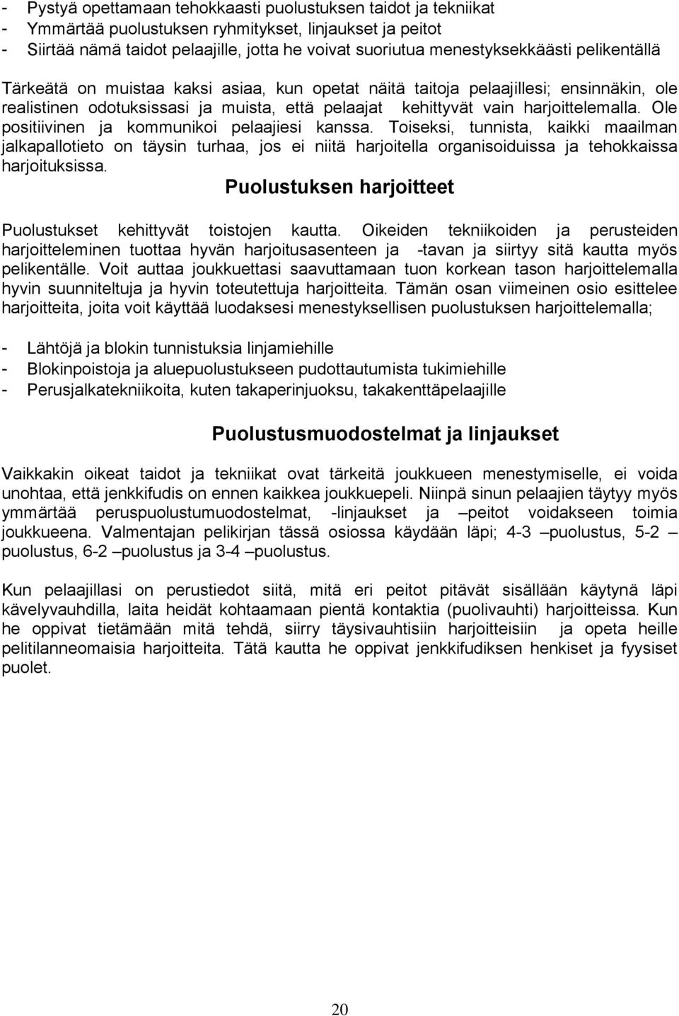 Ole positiivinen ja kommunikoi pelaajiesi kanssa. Toiseksi, tunnista, kaikki maailman jalkapallotieto on täysin turhaa, jos ei niitä harjoitella organisoiduissa ja tehokkaissa harjoituksissa.