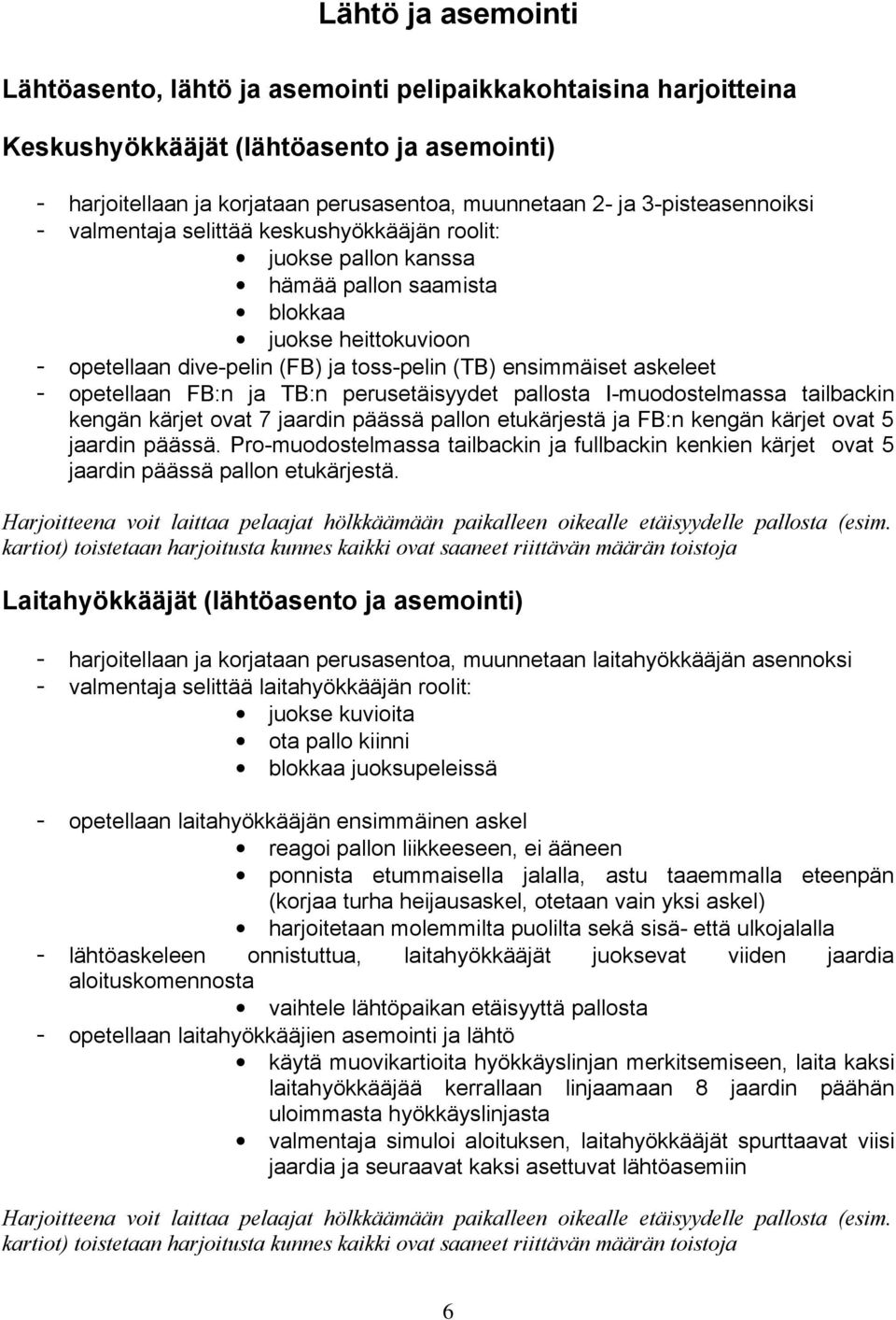 opetellaan FB:n ja TB:n perusetäisyydet pallosta Imuodostelmassa tailbackin kengän kärjet ovat 7 jaardin päässä pallon etukärjestä ja FB:n kengän kärjet ovat 5 jaardin päässä.