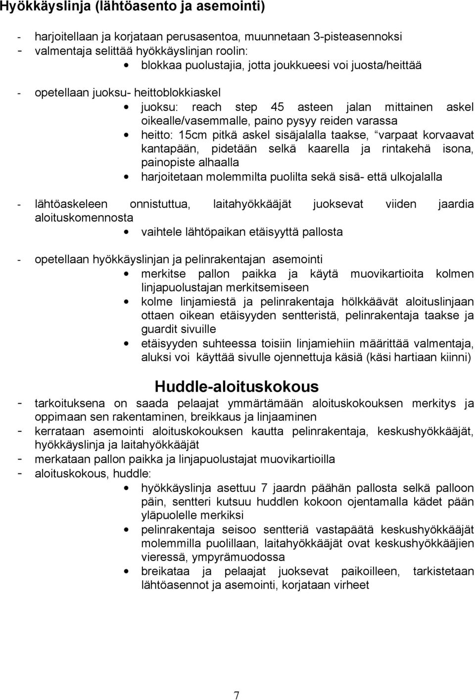 varpaat korvaavat kantapään, pidetään selkä kaarella ja rintakehä isona, painopiste alhaalla harjoitetaan molemmilta puolilta sekä sisä että ulkojalalla lähtöaskeleen onnistuttua, laitahyökkääjät