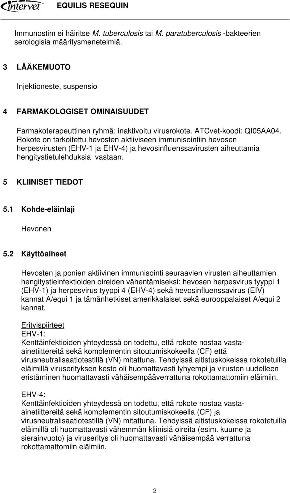 Rokote on tarkoitettu hevosten aktiiviseen immunisointiin hevosen herpesvirusten (EHV-1 ja EHV-4) ja hevosinfluenssavirusten aiheuttamia hengitystietulehduksia vastaan. 5 KLIINISET TIEDOT 5.