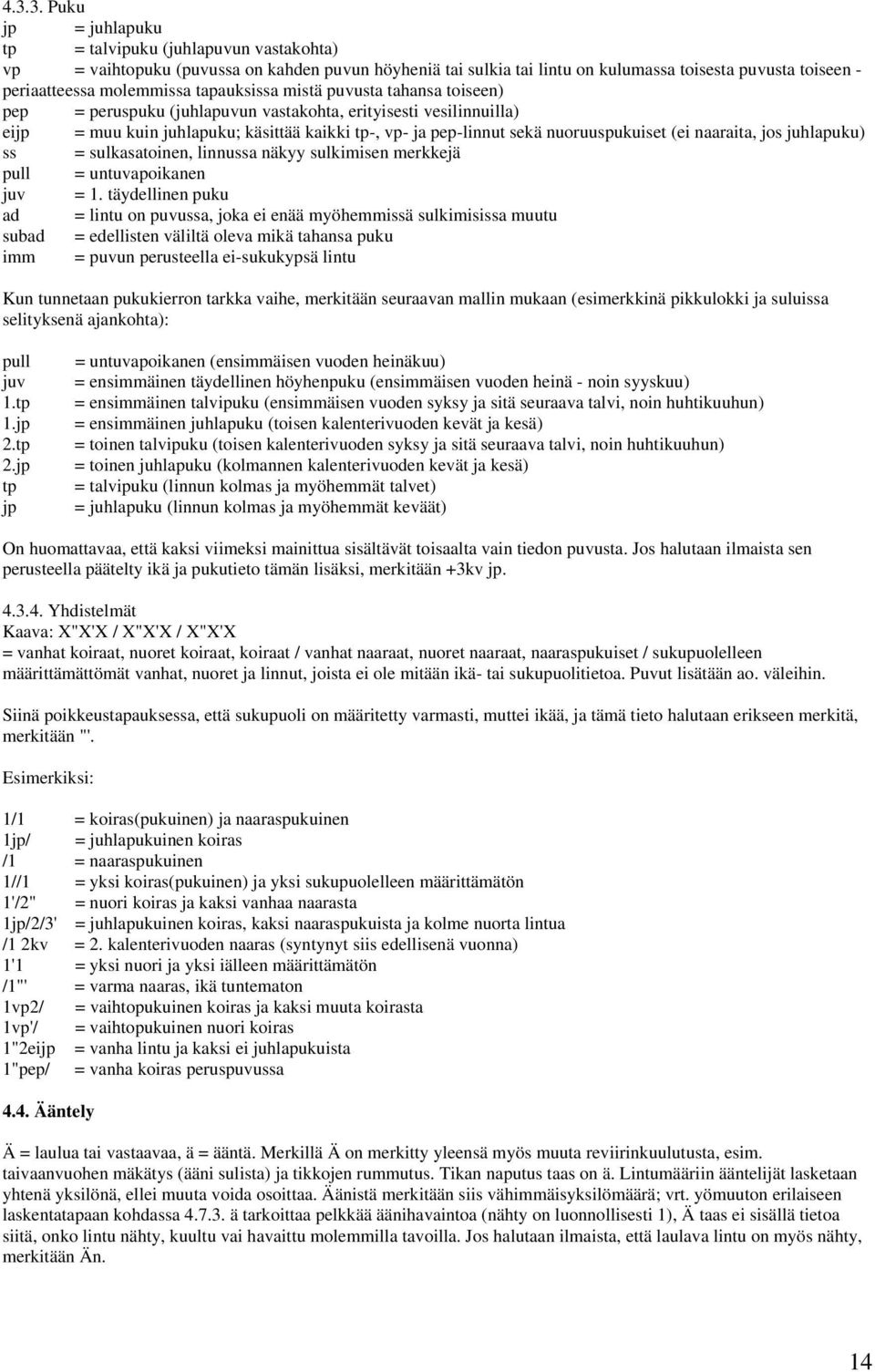 nuoruuspukuiset (ei naaraita, jos juhlapuku) ss = sulkasatoinen, linnussa näkyy sulkimisen merkkejä pull = untuvapoikanen juv = 1.