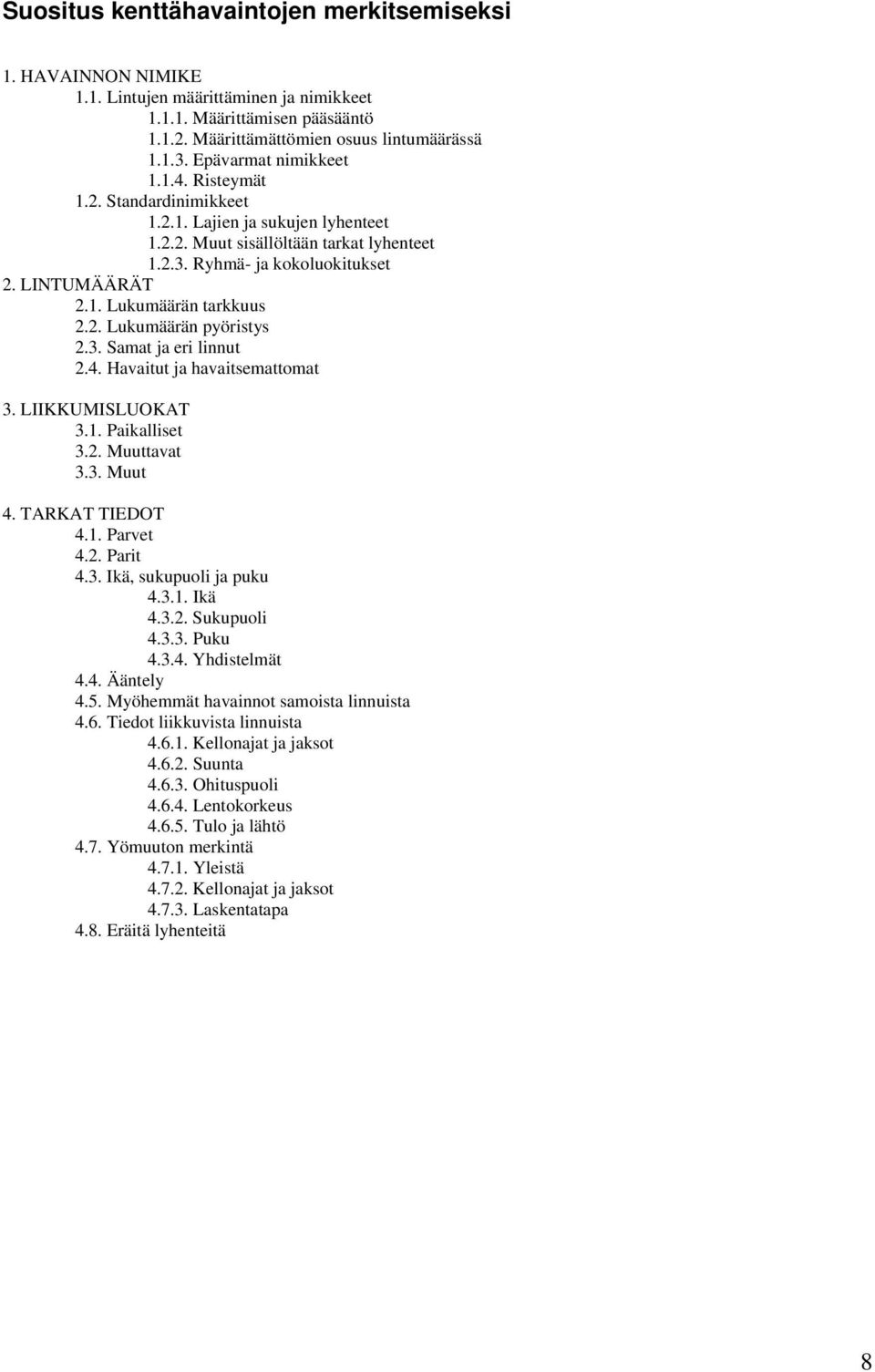 2. Lukumäärän pyöristys 2.3. Samat ja eri linnut 2.4. Havaitut ja havaitsemattomat 3. LIIKKUMISLUOKAT 3.1. Paikalliset 3.2. Muuttavat 3.3. Muut 4. TARKAT TIEDOT 4.1. Parvet 4.2. Parit 4.3. Ikä, sukupuoli ja puku 4.