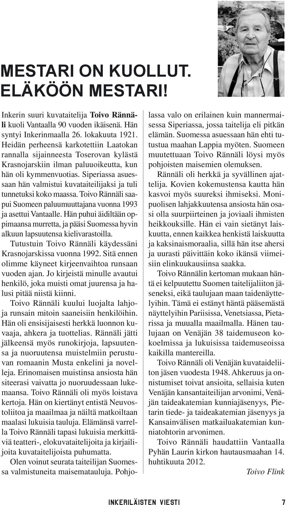 Siperiassa asuessaan hän valmistui kuvataiteilijaksi ja tuli tunnetuksi koko maassa. Toivo Rännäli saapui Suomeen paluumuuttajana vuonna 1993 ja asettui Vantaalle.