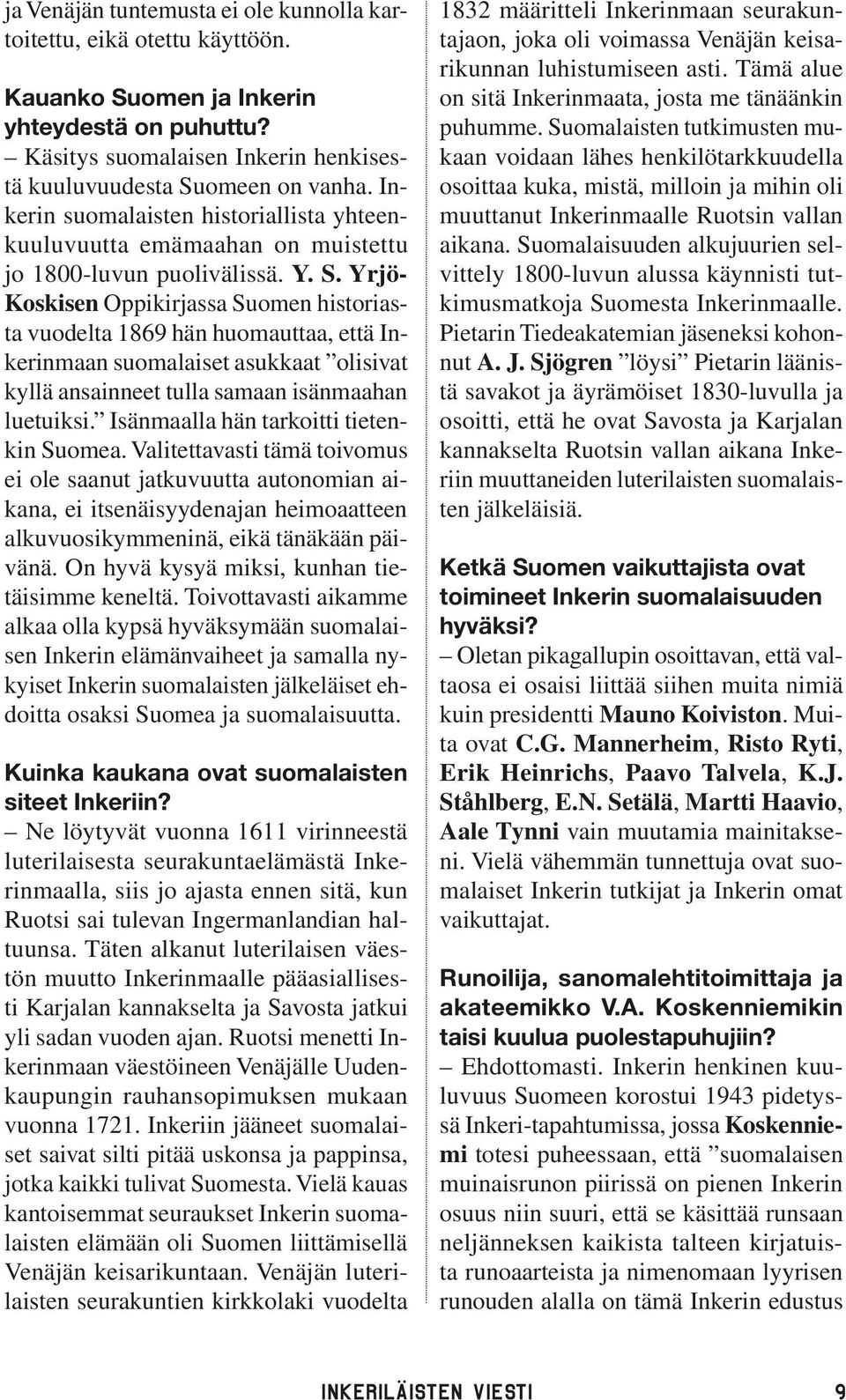 Yrjö- Koskisen Oppikirjassa Suomen historiasta vuodelta 1869 hän huomauttaa, että Inkerinmaan suomalaiset asukkaat olisivat kyllä ansainneet tulla samaan isänmaahan luetuiksi.