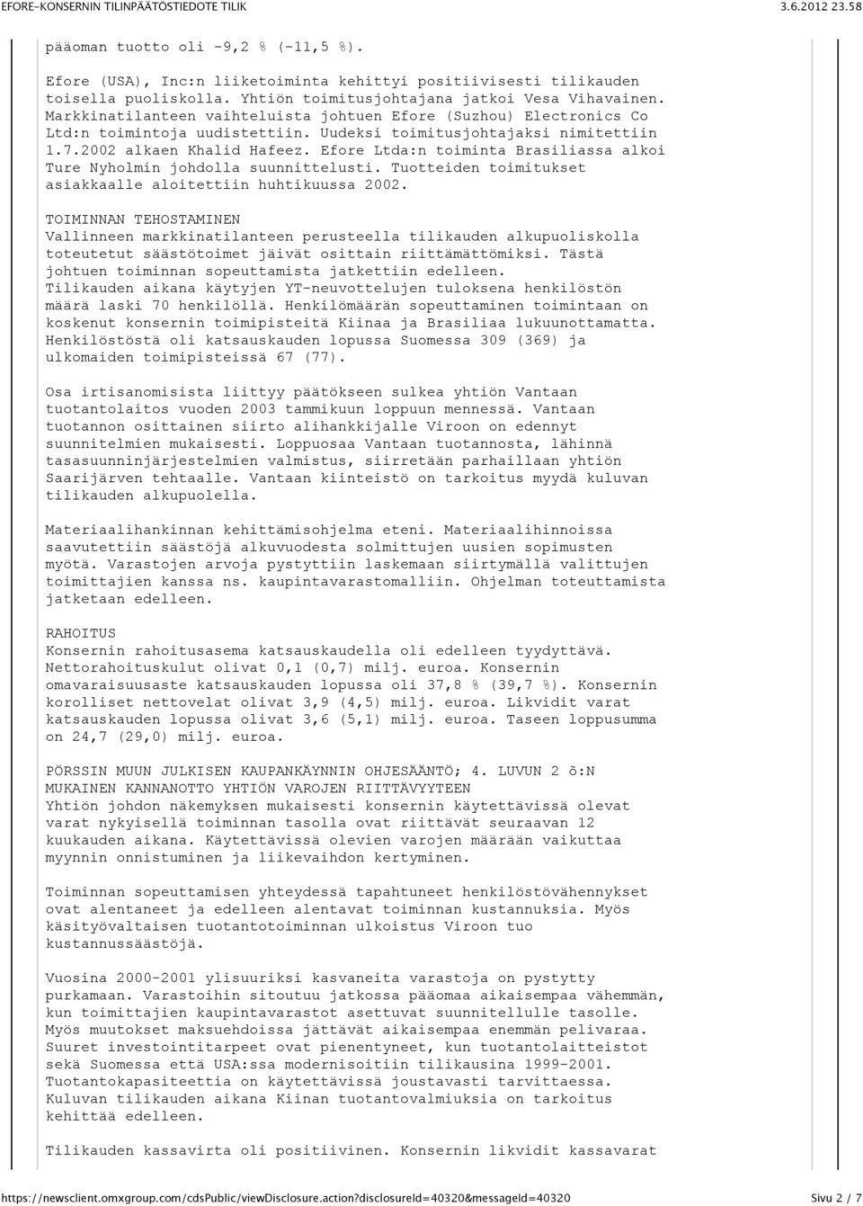 Efore Ltda:n toiminta Brasiliassa alkoi Ture Nyholmin johdolla suunnittelusti. Tuotteiden toimitukset asiakkaalle aloitettiin huhtikuussa 2002.