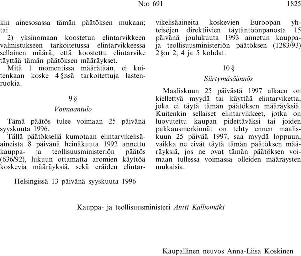 Tällä päätöksellä kumotaan elintarvikelisäaineista 8 päivänä heinäkuuta 1992 annettu kauppa- ja teollisuusministeriön päätös (636/92), lukuun ottamatta aromien käyttöä koskevia määräyksiä, sekä