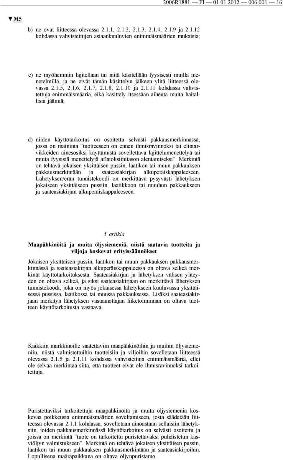 tai niitä käsitellään fyysisesti muilla menetelmillä, ja ne eivät tämän käsittelyn jälkeen ylitä liitteessä olevassa 2.1.