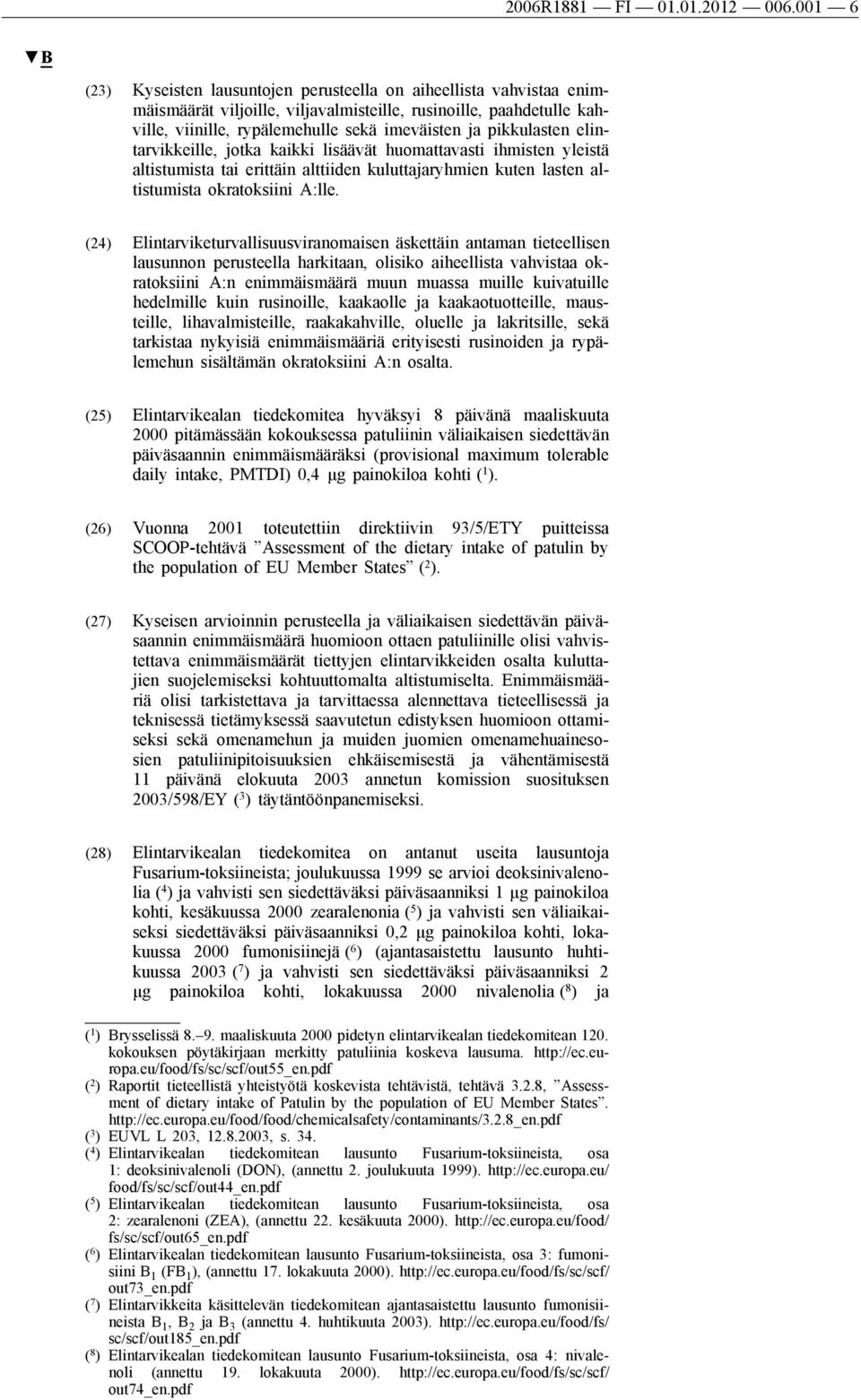 pikkulasten elintarvikkeille, jotka kaikki lisäävät huomattavasti ihmisten yleistä altistumista tai erittäin alttiiden kuluttajaryhmien kuten lasten altistumista okratoksiini A:lle.