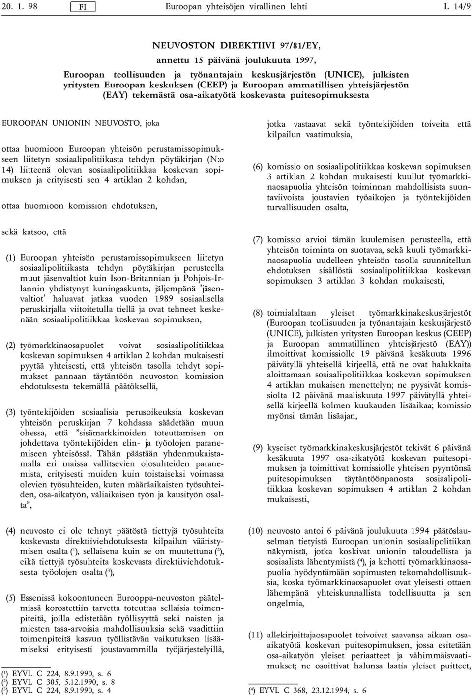 Euroopan keskuksen (CEEP) ja Euroopan ammatillisen yhteisjärjestön (EAY) tekemästä osa-aikatyötä koskevasta puitesopimuksesta EUROOPAN UNIONIN NEUVOSTO, joka ottaa huomioon Euroopan yhteisön