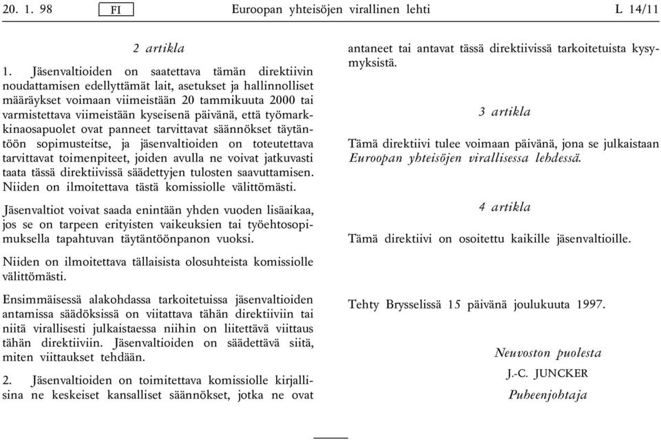 päivänä, että työmarkkinaosapuolet ovat panneet tarvittavat säännökset täytäntöön sopimusteitse, ja jäsenvaltioiden on toteutettava tarvittavat toimenpiteet, joiden avulla ne voivat jatkuvasti taata