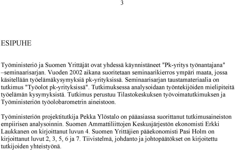 Tutkimuksessa analysoidaan työntekijöiden mielipiteitä työelämän kysymyksistä. Tutkimus perustuu Tilastokeskuksen työvoimatutkimuksen ja Työministeriön työolobarometrin aineistoon.