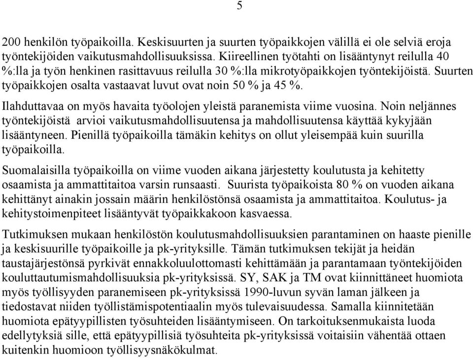 Suurten työpaikkojen osalta vastaavat luvut ovat noin 50 % ja 45 %. Ilahduttavaa on myös havaita työolojen yleistä paranemista viime vuosina.