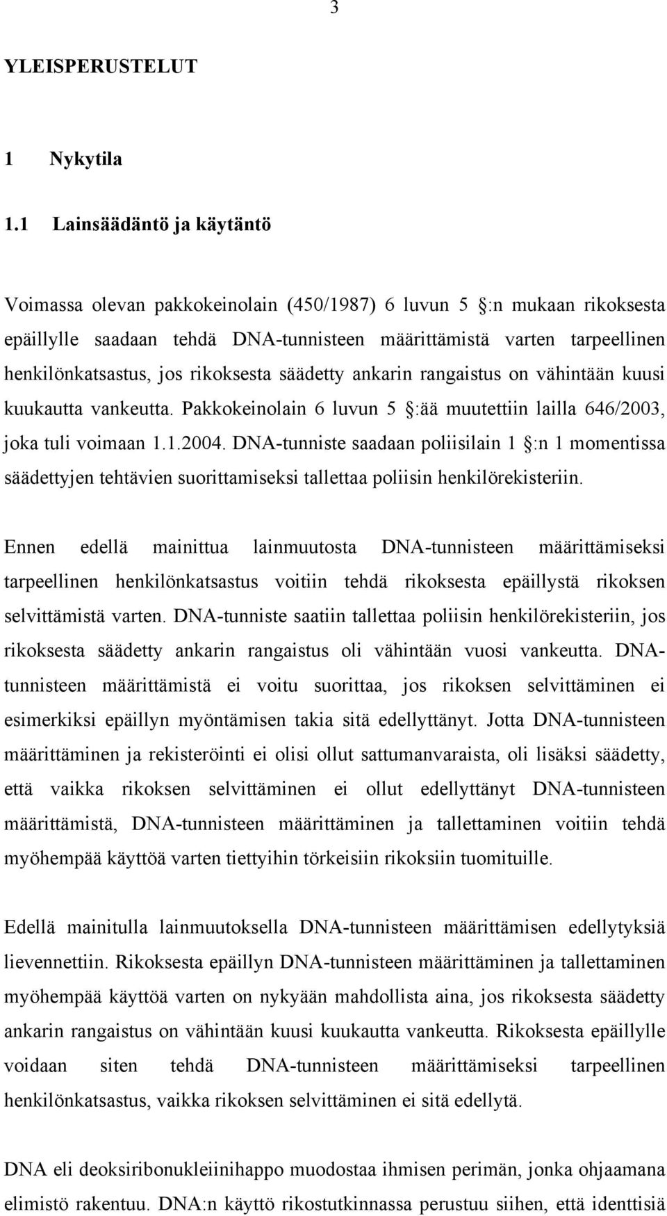 rikoksesta säädetty ankarin rangaistus on vähintään kuusi kuukautta vankeutta. Pakkokeinolain 6 luvun 5 :ää muutettiin lailla 646/2003, joka tuli voimaan 1.1.2004.