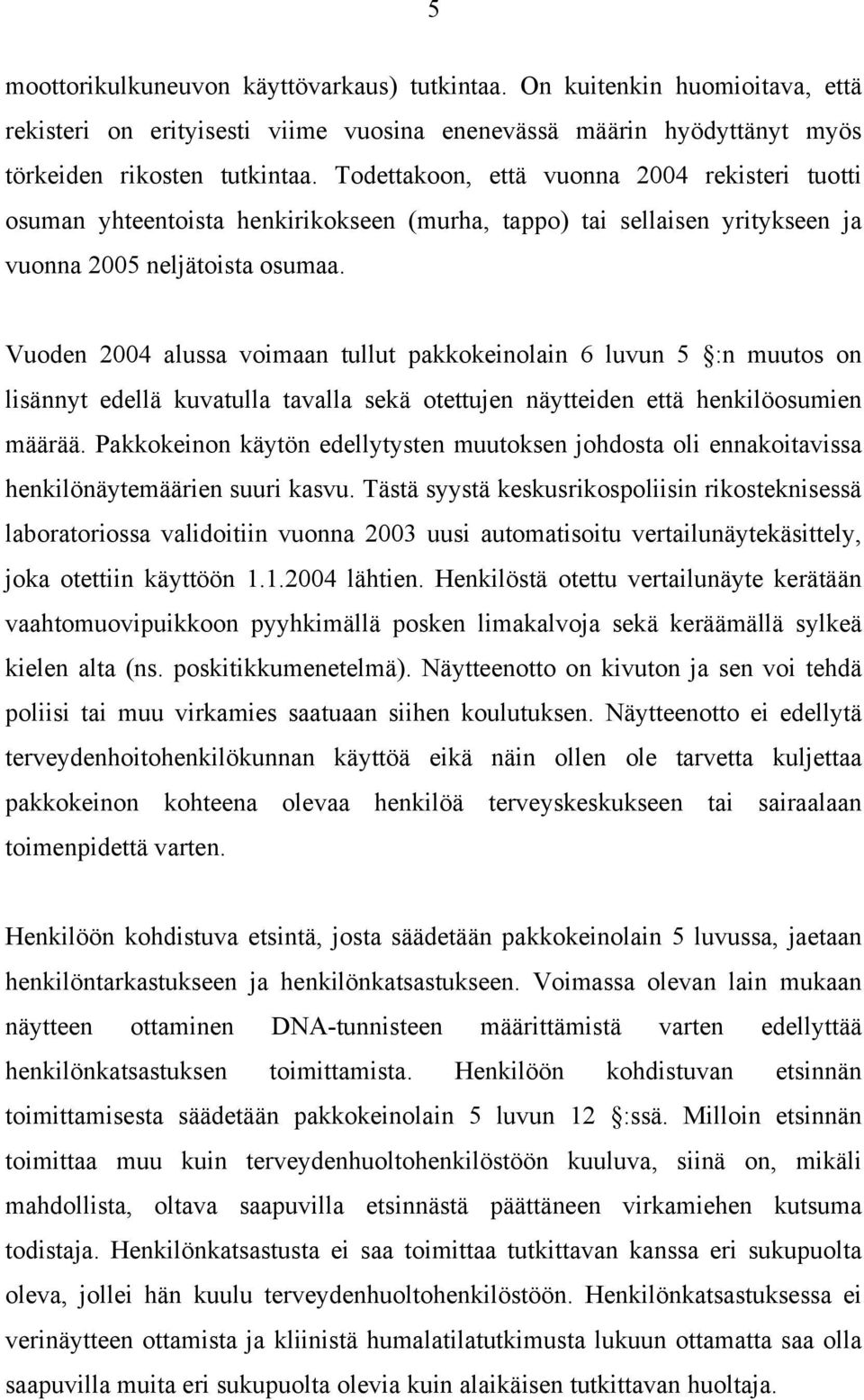 Vuoden 2004 alussa voimaan tullut pakkokeinolain 6 luvun 5 :n muutos on lisännyt edellä kuvatulla tavalla sekä otettujen näytteiden että henkilöosumien määrää.