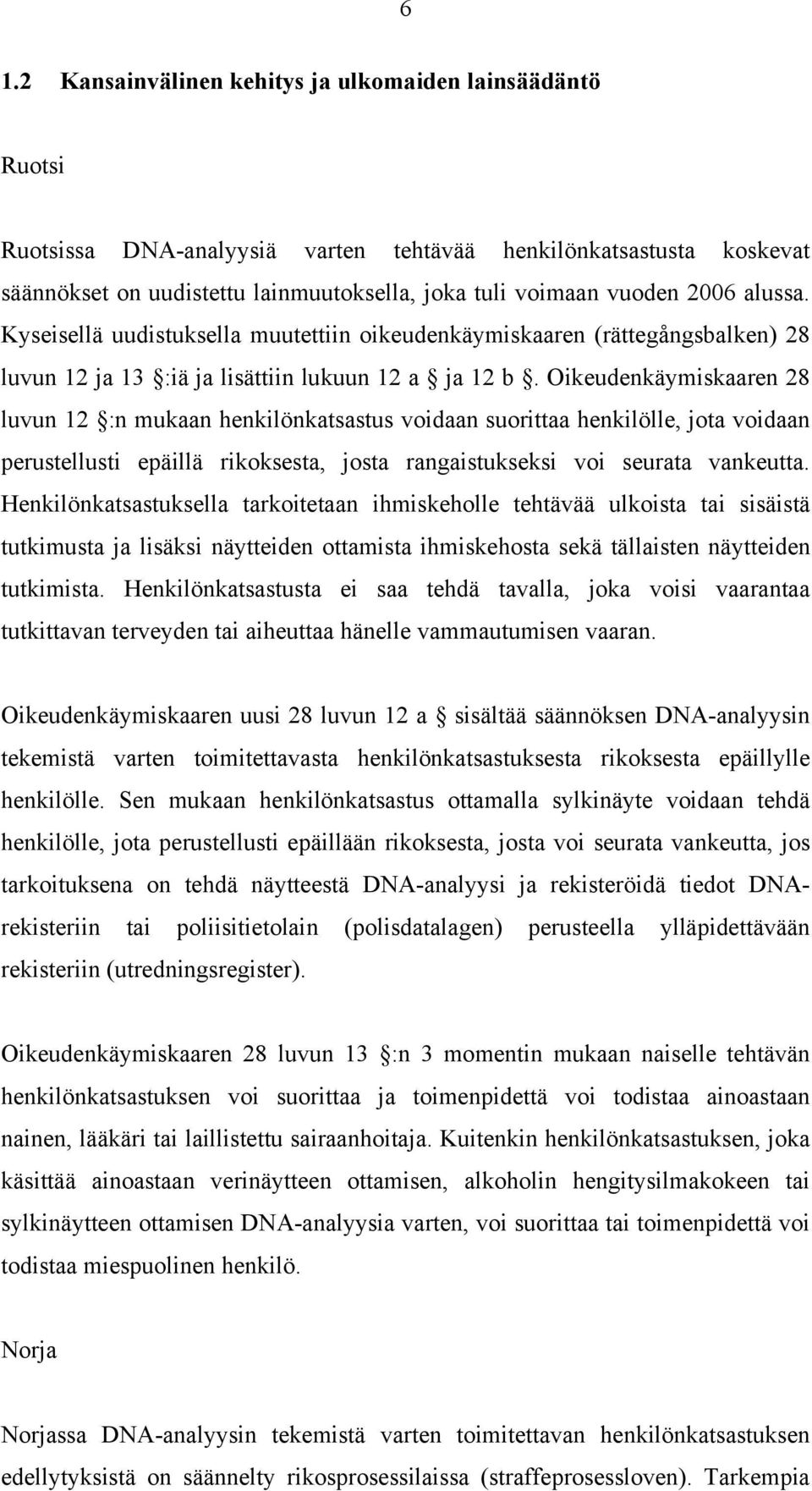 Oikeudenkäymiskaaren 28 luvun 12 :n mukaan henkilönkatsastus voidaan suorittaa henkilölle, jota voidaan perustellusti epäillä rikoksesta, josta rangaistukseksi voi seurata vankeutta.