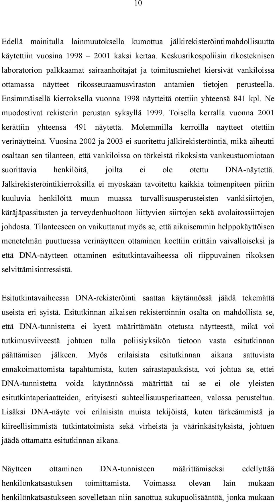 Ensimmäisellä kierroksella vuonna 1998 näytteitä otettiin yhteensä 841 kpl. Ne muodostivat rekisterin perustan syksyllä 1999. Toisella kerralla vuonna 2001 kerättiin yhteensä 491 näytettä.