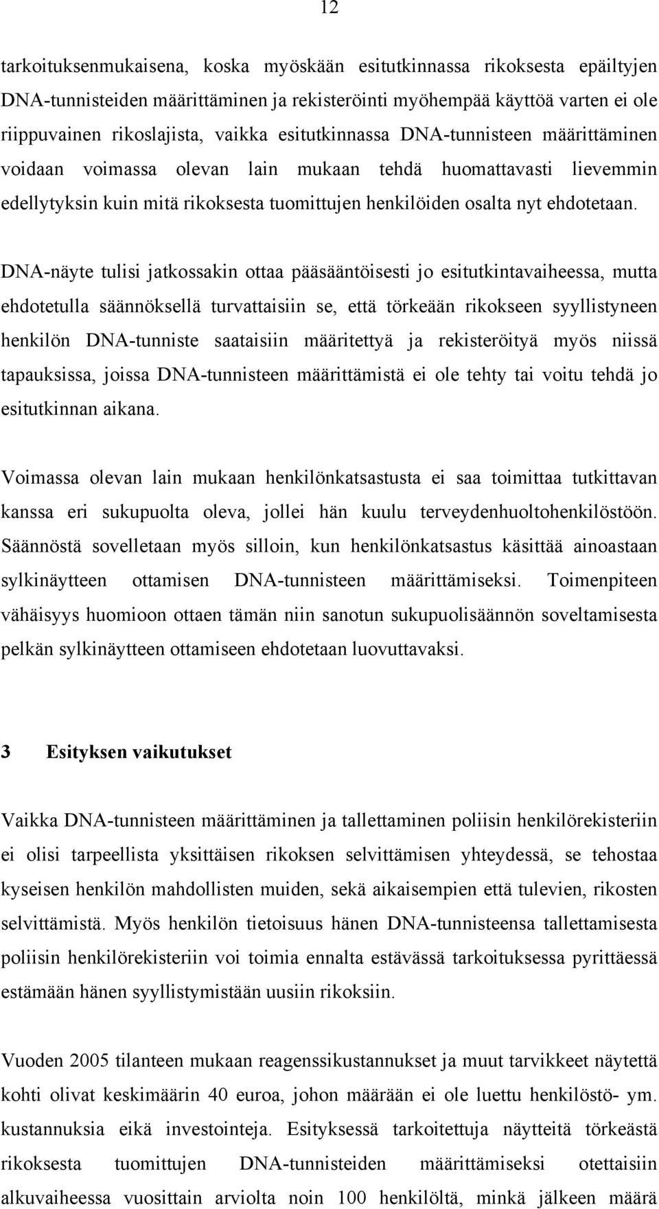 DNA-näyte tulisi jatkossakin ottaa pääsääntöisesti jo esitutkintavaiheessa, mutta ehdotetulla säännöksellä turvattaisiin se, että törkeään rikokseen syyllistyneen henkilön DNA-tunniste saataisiin