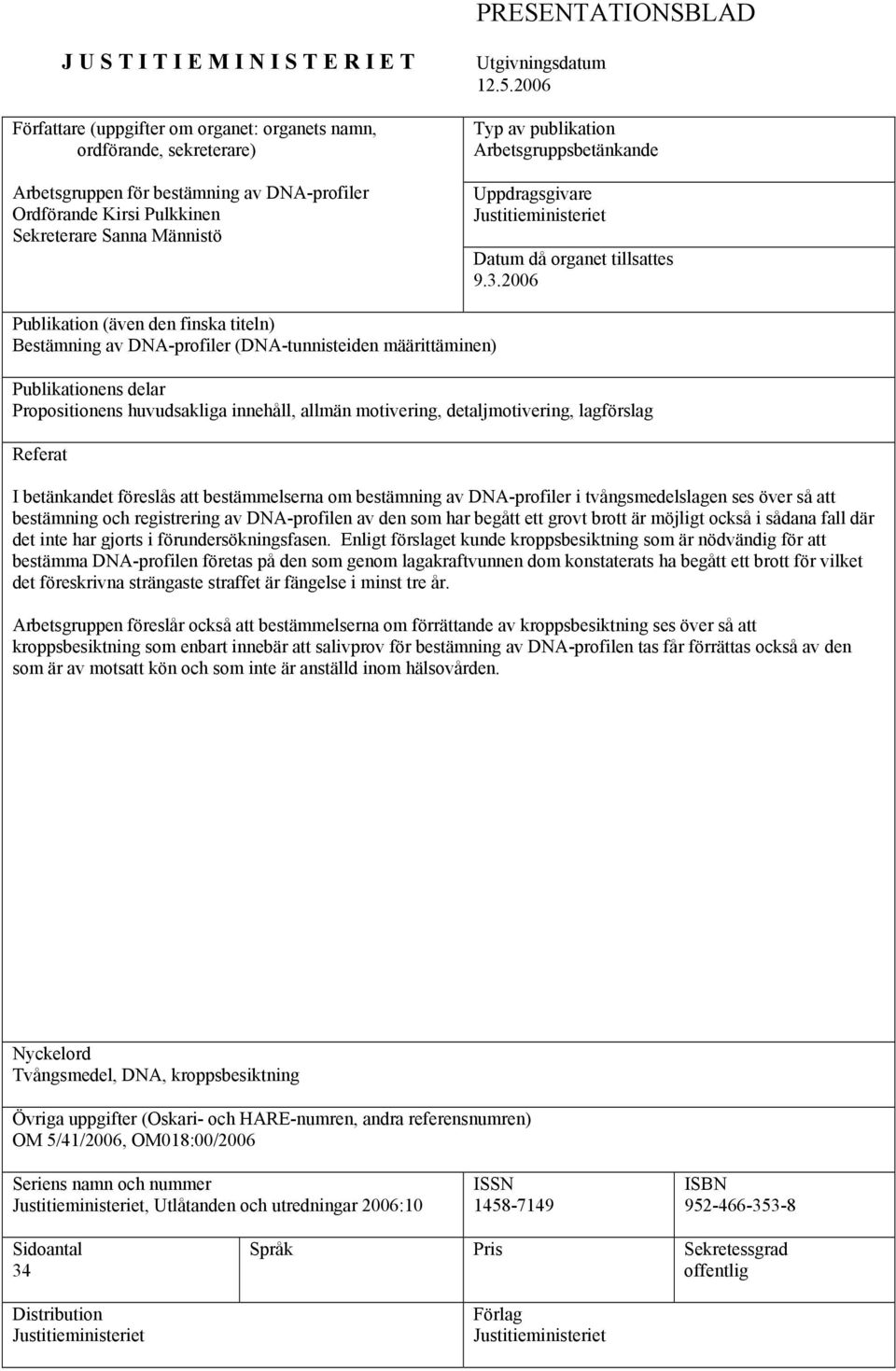 2006 Publikation (även den finska titeln) Bestämning av DNA-profiler (DNA-tunnisteiden määrittäminen) Publikationens delar Propositionens huvudsakliga innehåll, allmän motivering, detaljmotivering,