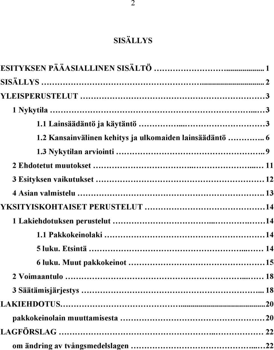 13 YKSITYISKOHTAISET PERUSTELUT 14 1 Lakiehdotuksen perustelut.... 14 1.1 Pakkokeinolaki 14 5 luku. Etsintä... 14 6 luku.