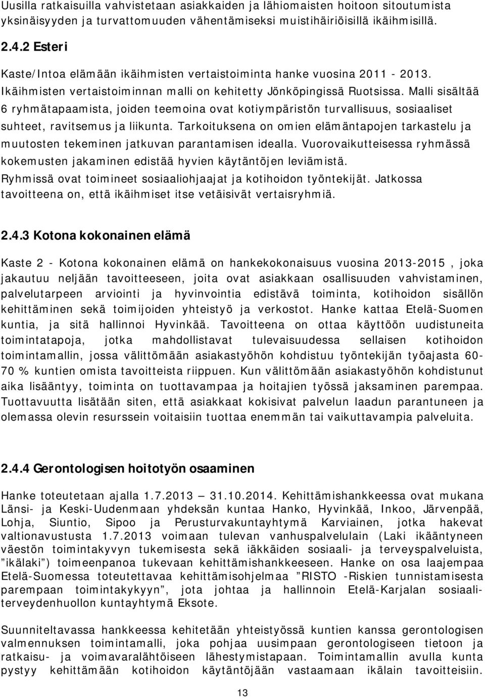 Malli sisältää 6 ryhmätapaamista, joiden teemoina ovat kotiympäristön turvallisuus, sosiaaliset suhteet, ravitsemus ja liikunta.