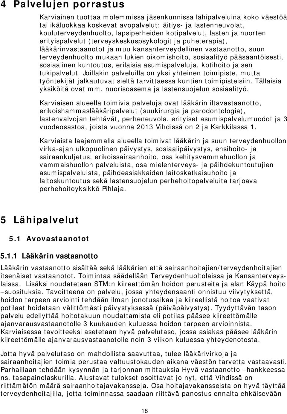 sosiaalityö pääsääntöisesti, sosiaalinen kuntoutus, erilaisia asumispalveluja, kotihoito ja sen tukipalvelut.