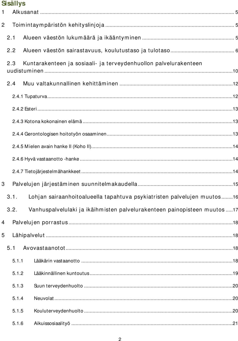 ..13 2.4.4 Gerontologisen hoitotyön osaaminen...13 2.4.5 Mielen avain hanke II (Koho II)...14 2.4.6 Hyvä vastaanotto -hanke...14 2.4.7 Tietojärjestelmähankkeet.