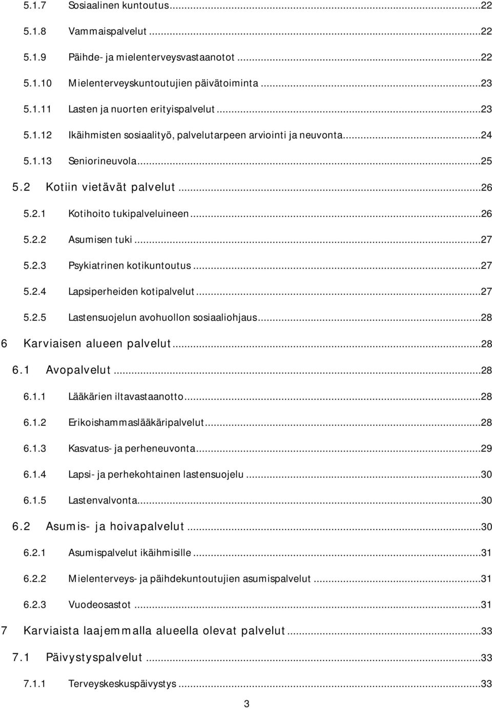 ..27 5.2.3 Psykiatrinen kotikuntoutus...27 5.2.4 Lapsiperheiden kotipalvelut...27 5.2.5 Lastensuojelun avohuollon sosiaaliohjaus...28 6 Karviaisen alueen palvelut...28 6.1 Avopalvelut...28 6.1.1 Lääkärien iltavastaanotto.