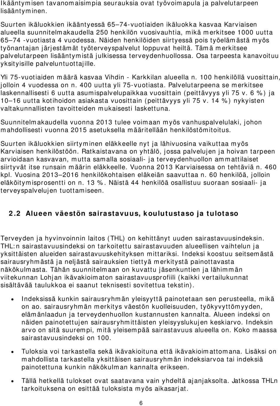 Näiden henkilöiden siirtyessä pois työelämästä myös työnantajan järjestämät työterveyspalvelut loppuvat heiltä. Tämä merkitsee palvelutarpeen lisääntymistä julkisessa terveydenhuollossa.