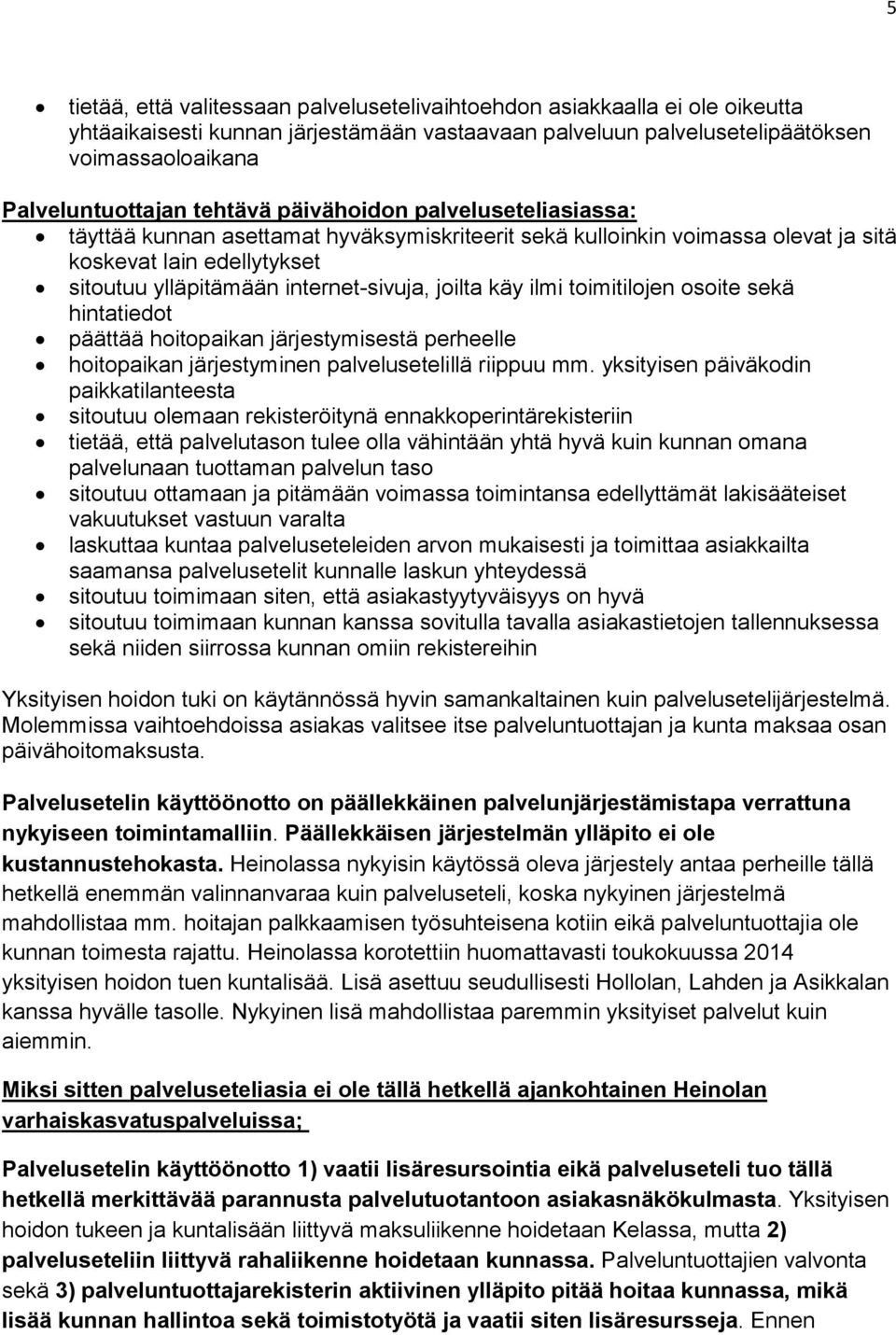 käy ilmi toimitilojen osoite sekä hintatiedot päättää hoitopaikan järjestymisestä perheelle hoitopaikan järjestyminen palvelusetelillä riippuu mm.